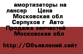 амортизаторы на лансер10 › Цена ­ 1 000 - Московская обл., Серпухов г. Авто » Продажа запчастей   . Московская обл.